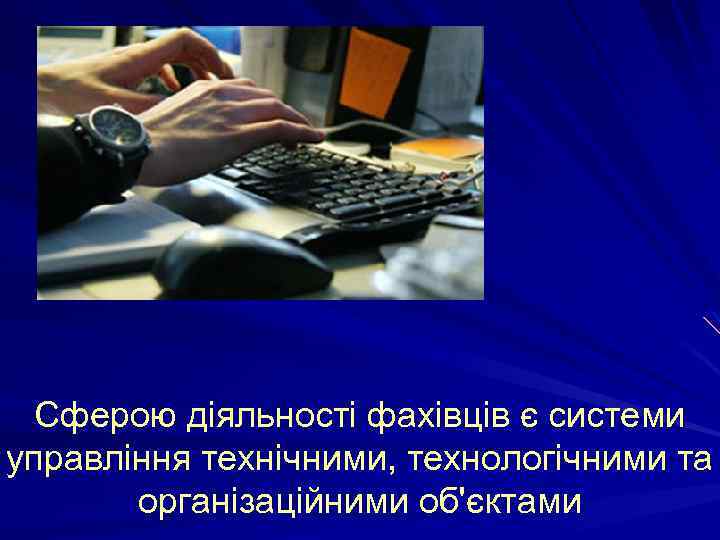 Сферою діяльності фахівців є системи управління технічними, технологічними та організаційними об'єктами 