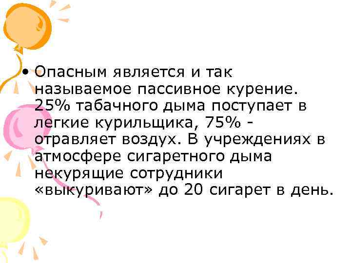  • Опасным является и так называемое пассивное курение. 25% табачного дыма поступает в