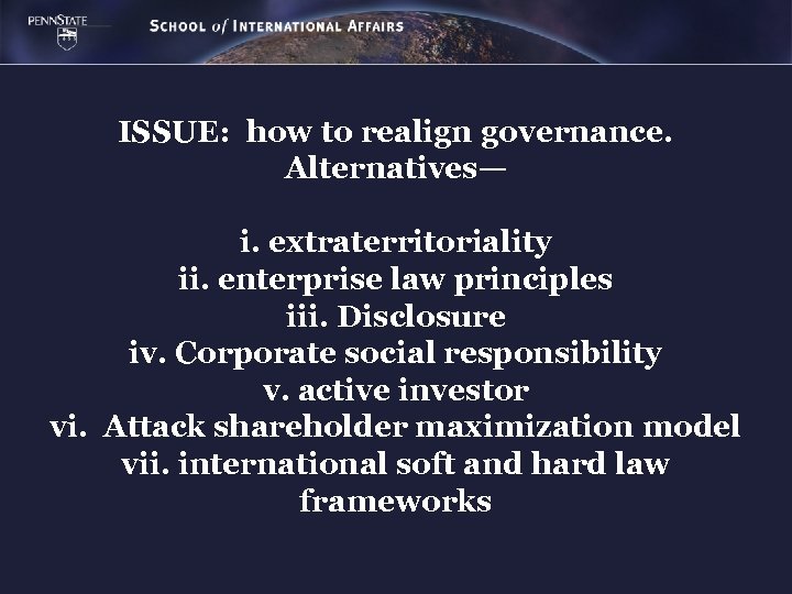 ISSUE: how to realign governance. Alternatives— i. extraterritoriality ii. enterprise law principles iii. Disclosure
