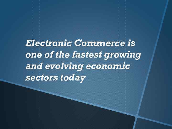 Electronic Commerce is one of the fastest growing and evolving economic sectors today 
