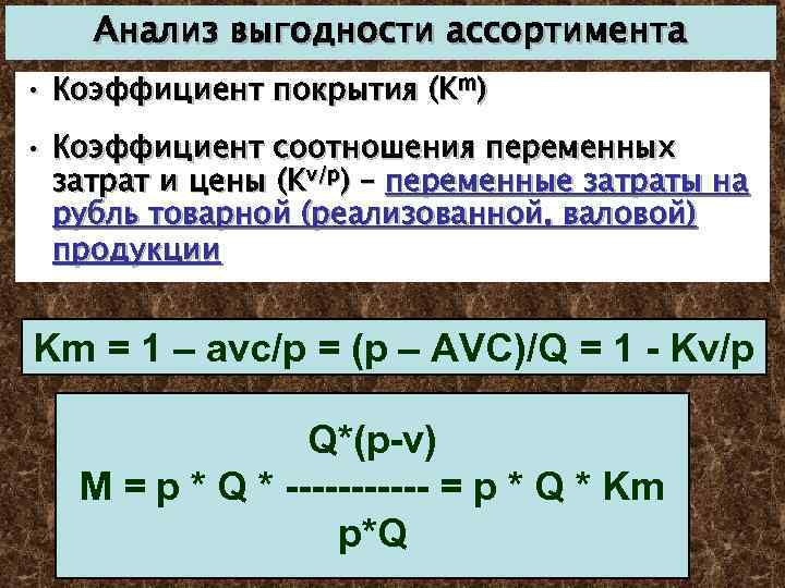 Анализ выгодности ассортимента • Коэффициент покрытия (Km) • Коэффициент соотношения переменных затрат и цены