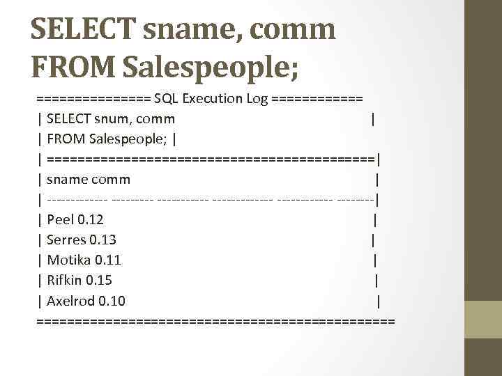 SELECT sname, comm FROM Salespeople; ======== SQL Execution Log ====== | SELECT snum, comm