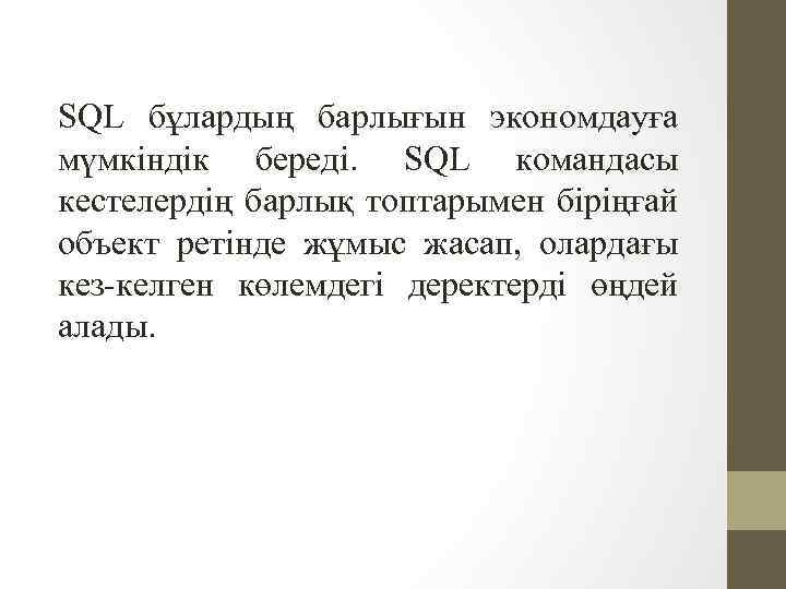 SQL бұлардың барлығын экономдауға мүмкіндік береді. SQL командасы кестелердің барлық топтарымен біріңғай объект ретінде