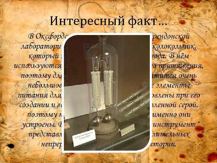 Интересный факт… В Оксфордском университете, в Кларендонской лаборатории, имеется электрический колокольчик, который непрерывно звонит
