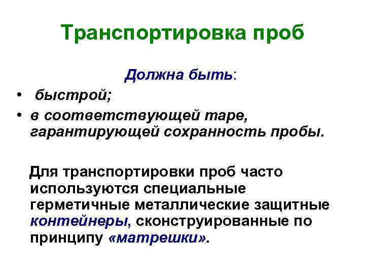 Транспортировка проб Должна быть: • быстрой; • в соответствующей таре, гарантирующей сохранность пробы. Для