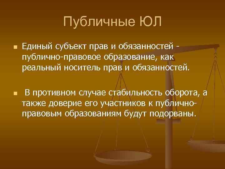 Публичные ЮЛ n n Единый субъект прав и обязанностей публично-правовое образование, как реальный носитель