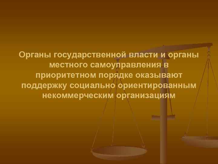 Органы государственной власти и органы местного самоуправления в приоритетном порядке оказывают поддержку социально ориентированным