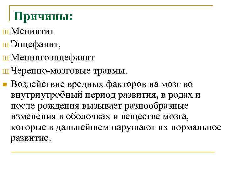 Причины: Ш Менинтит Ш Энцефалит, Ш Менингоэнцефалит Ш Черепно-мозговые травмы. n Воздействие вредных факторов