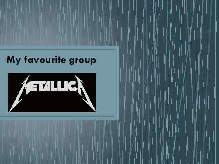 My favourite group Metallica 