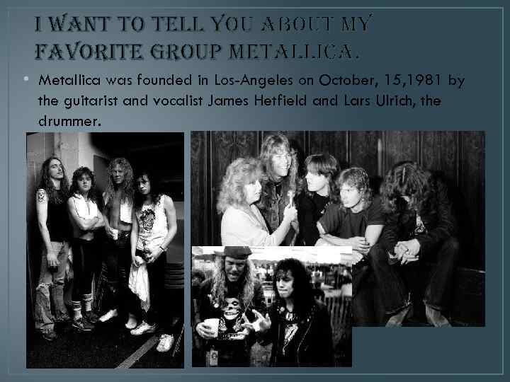 i want to tell you about my favorite group metallica. • Metallica was founded