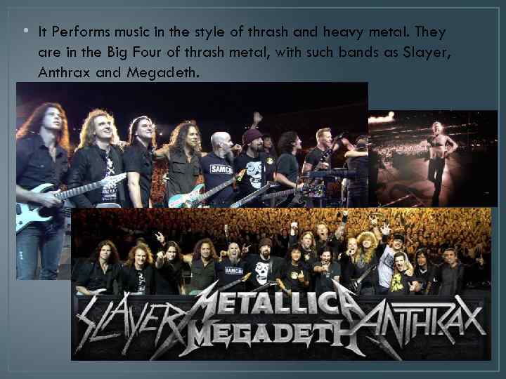  • It Performs music in the style of thrash and heavy metal. They