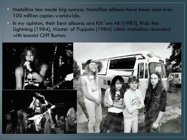  • Metallica has made big success. Metallica albums have been sold over 100