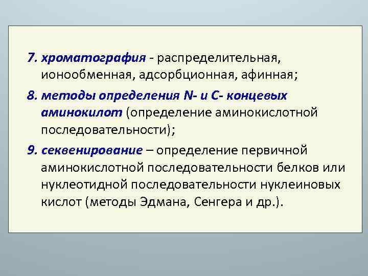 7. хроматография - распределительная, ионообменная, адсорбционная, афинная; 8. методы определения N- и С- концевых