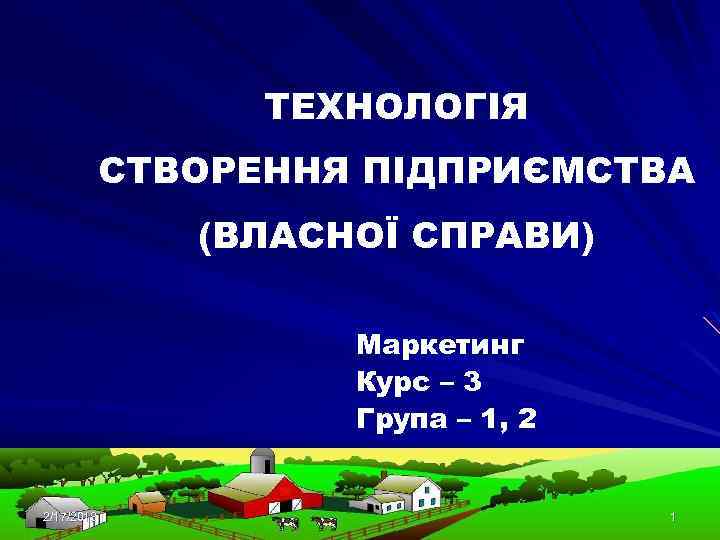 ТЕХНОЛОГІЯ СТВОРЕННЯ ПІДПРИЄМСТВА (ВЛАСНОЇ СПРАВИ) Маркетинг Курс – 3 Група – 1, 2 2/17/2018