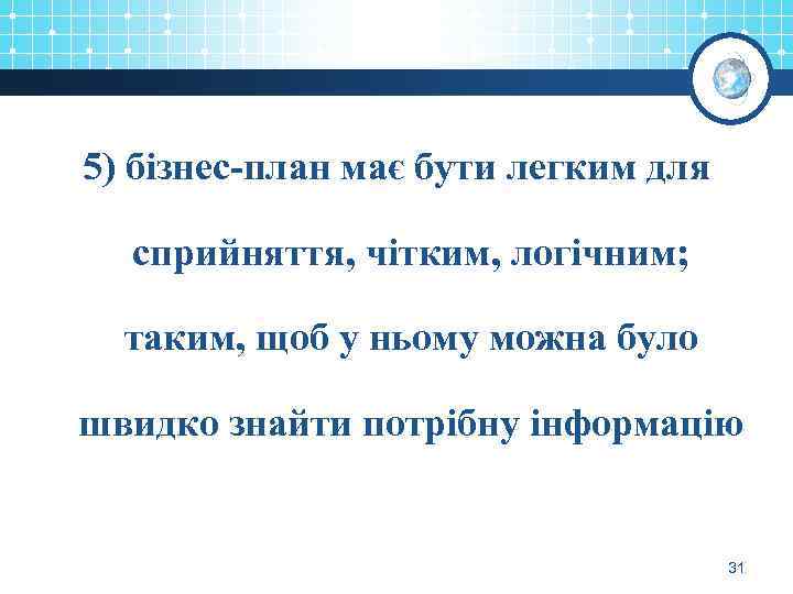 5) бізнес-план має бути легким для сприйняття, чітким, логічним; таким, щоб у ньому можна