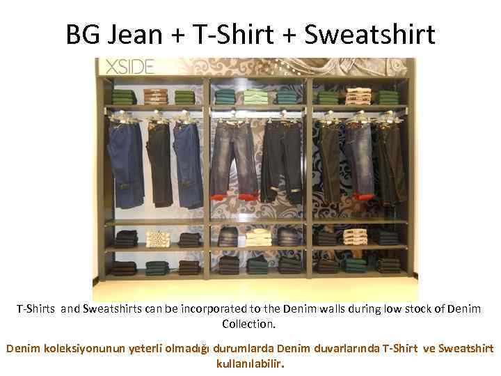 BG Jean + T-Shirt + Sweatshirt T-Shirts and Sweatshirts can be incorporated to the