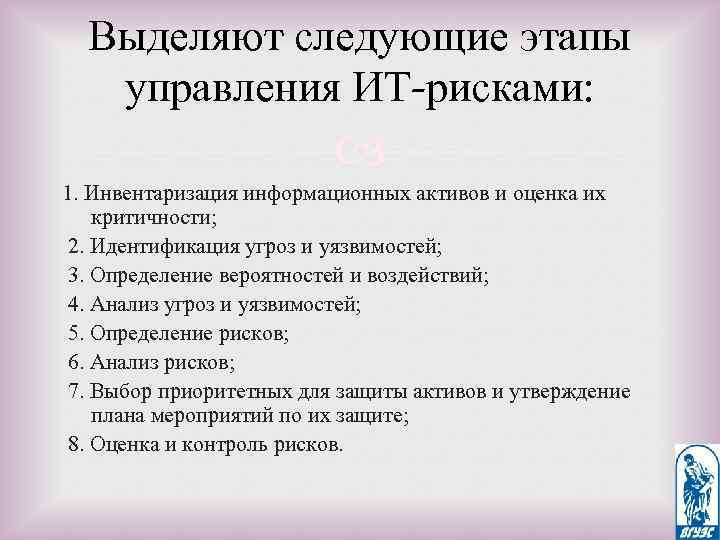 Выделяют следующие этапы управления ИТ-рисками: 1. Инвентаризация информационных активов и оценка их критичности; 2.