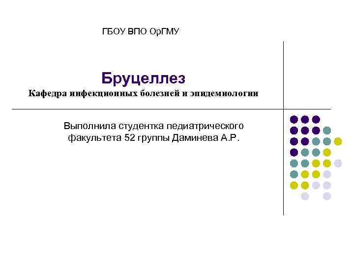 ГБОУ ВПО Ор. ГМУ Бруцеллез Кафедра инфекционных болезней и эпидемиологии Выполнила студентка педиатрического факультета