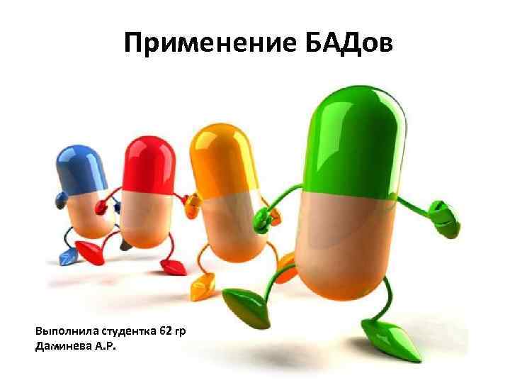 Применение БАДов Выполнила студентка 62 гр Даминева А. Р. 