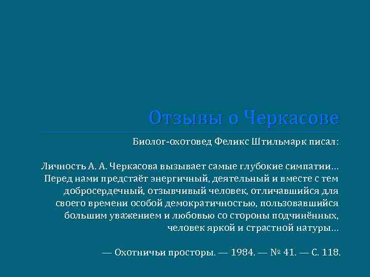 Отзывы о Черкасове Биолог-охотовед Феликс Штильмарк писал: Личность А. А. Черкасова вызывает самые глубокие