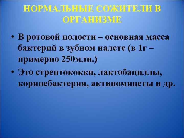 НОРМАЛЬНЫЕ СОЖИТЕЛИ В ОРГАНИЗМЕ • В ротовой полости – основная масса бактерий в зубном