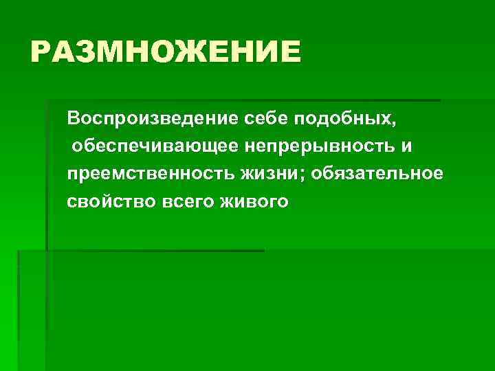 РАЗМНОЖЕНИЕ Воспроизведение себе подобных, обеспечивающее непрерывность и преемственность жизни; обязательное свойство всего живого 