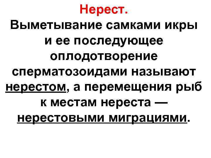 Нерест. Выметывание самками икры и ее последующее оплодотворение сперматозоидами называют нерестом, а перемещения рыб