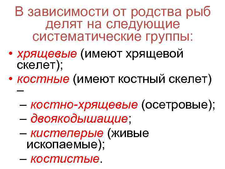 В зависимости от родства рыб делят на следующие систематические группы: • хрящевые (имеют хрящевой