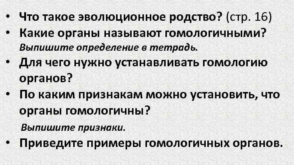  • Что такое эволюционное родство? (стр. 16) • Какие органы называют гомологичными? Выпишите