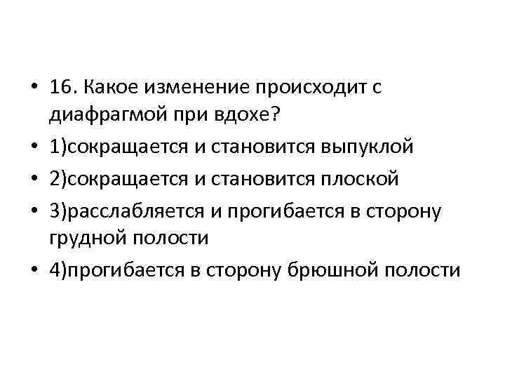  • 16. Какое изменение происходит с диафрагмой при вдохе? • 1)сокращается и становится