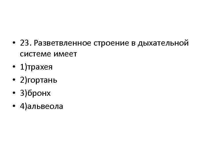  • 23. Разветвленное строение в дыхательной системе имеет • 1)трахея • 2)гортань •