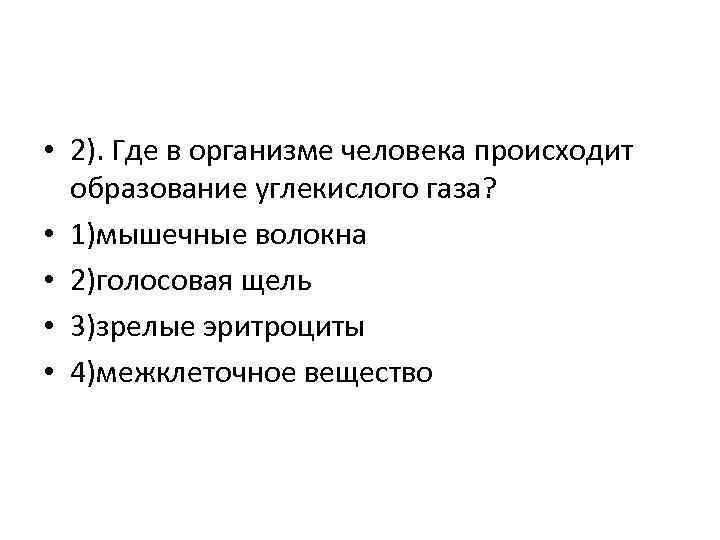  • 2). Где в организме человека происходит образование углекислого газа? • 1)мышечные волокна