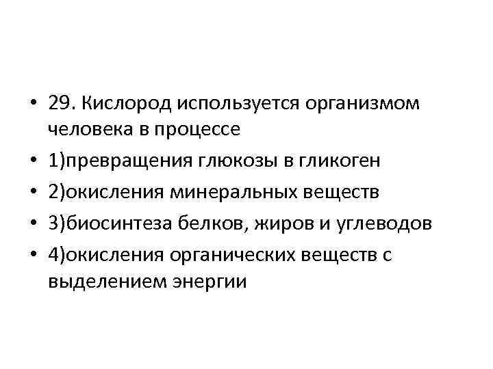  • 29. Кислород используется организмом человека в процессе • 1)превращения глюкозы в гликоген