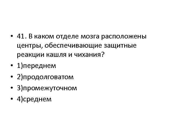  • 41. В каком отделе мозга расположены центры, обеспечивающие защитные реакции кашля и
