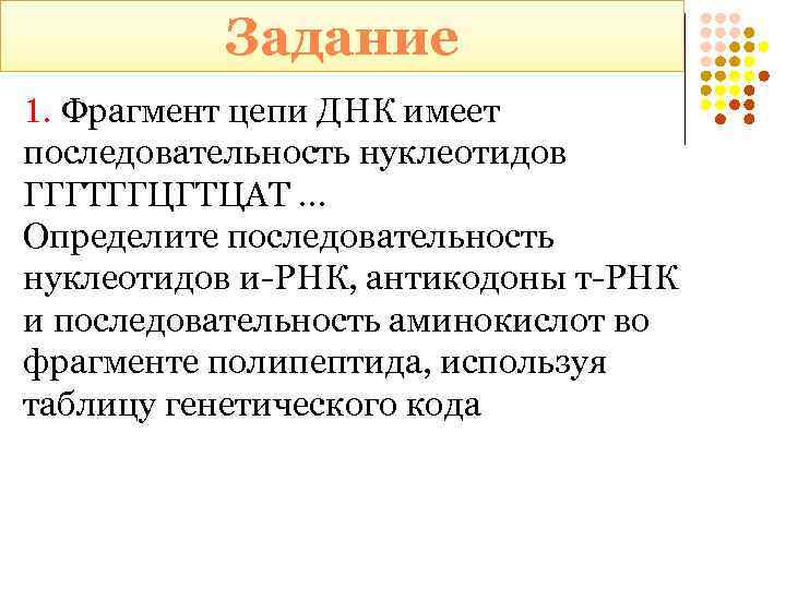 Задание 1. Фрагмент цепи ДНК имеет последовательность нуклеотидов ГГГТГГЦГТЦАТ … Определите последовательность нуклеотидов и-РНК,