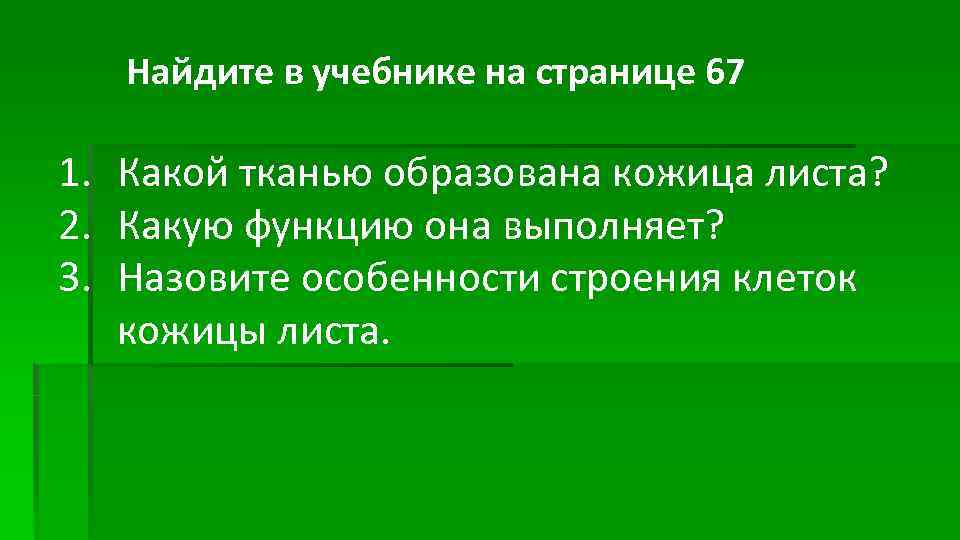 Найдите в учебнике на странице 67 1. Какой тканью образована кожица листа? 2. Какую
