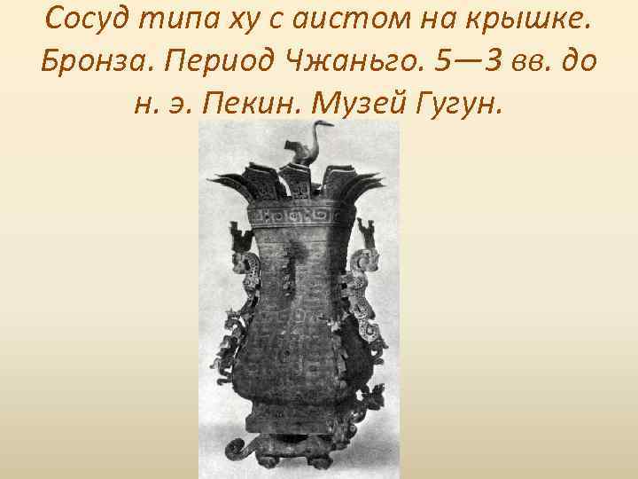 Сосуд типа ху с аистом на крышке. Бронза. Период Чжаньго. 5— 3 вв. до