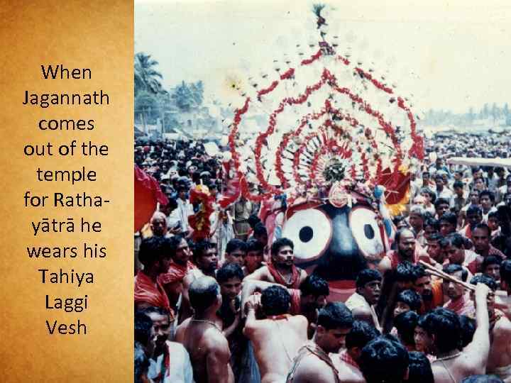 When Jagannath comes out of the temple for Rathayātrā he wears his Tahiya Laggi