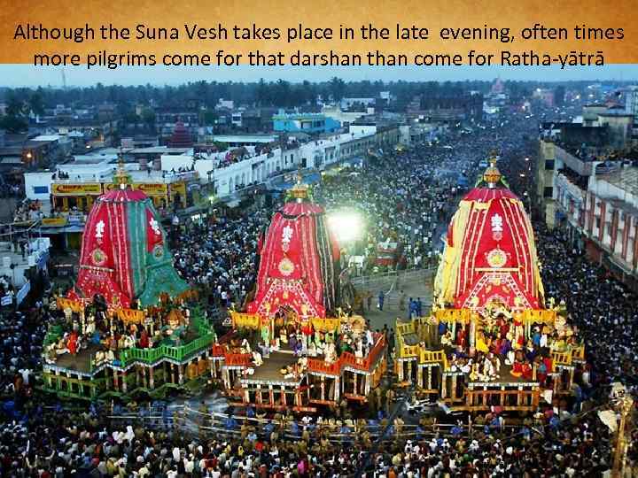 Although the Suna Vesh takes place in the late evening, often times more pilgrims