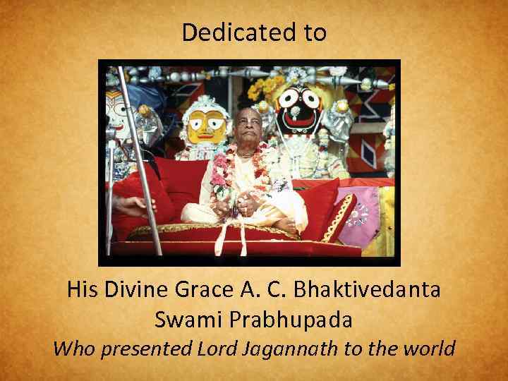 Dedicated to His Divine Grace A. C. Bhaktivedanta Swami Prabhupada Who presented Lord Jagannath