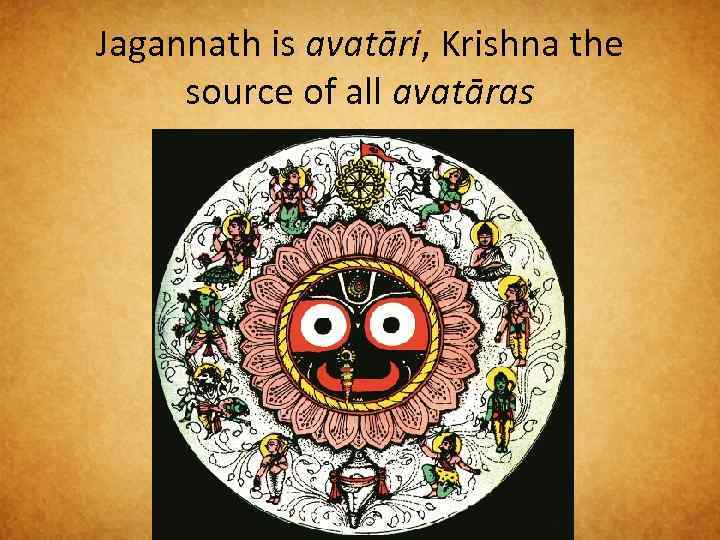 Jagannath is avatāri, Krishna the source of all avatāras 