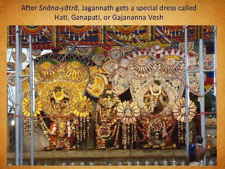 After Snāna-yātrā, Jagannath gets a special dress called Hati, Ganapati, or Gajananna Vesh 