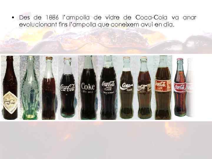  • Des de 1886 l’ampolla de vidre de Coca-Cola va anar evolucionant fins