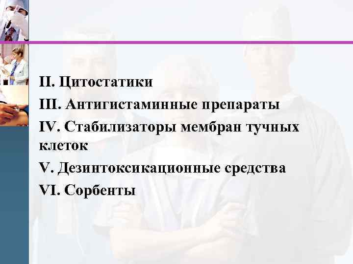II. Цитостатики III. Антигистаминные препараты IV. Стабилизаторы мембран тучных клеток V. Дезинтоксикационные средства VI.