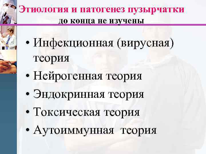 Этиология и патогенез пузырчатки до конца не изучены • Инфекционная (вирусная) теория • Нейрогенная