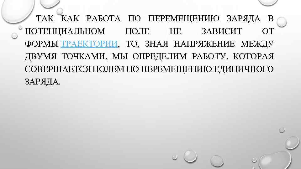 ТАК КАК РАБОТА ПО ПЕРЕМЕЩЕНИЮ ЗАРЯДА В ПОТЕНЦИАЛЬНОМ ПОЛЕ НЕ ЗАВИСИТ ОТ ФОРМЫ ТРАЕКТОРИИ,