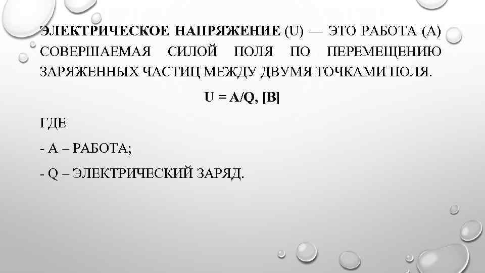 ЭЛЕКТРИЧЕСКОЕ НАПРЯЖЕНИЕ (U) — ЭТО РАБОТА (А) СОВЕРШАЕМАЯ СИЛОЙ ПОЛЯ ПО ПЕРЕМЕЩЕНИЮ ЗАРЯЖЕННЫХ ЧАСТИЦ