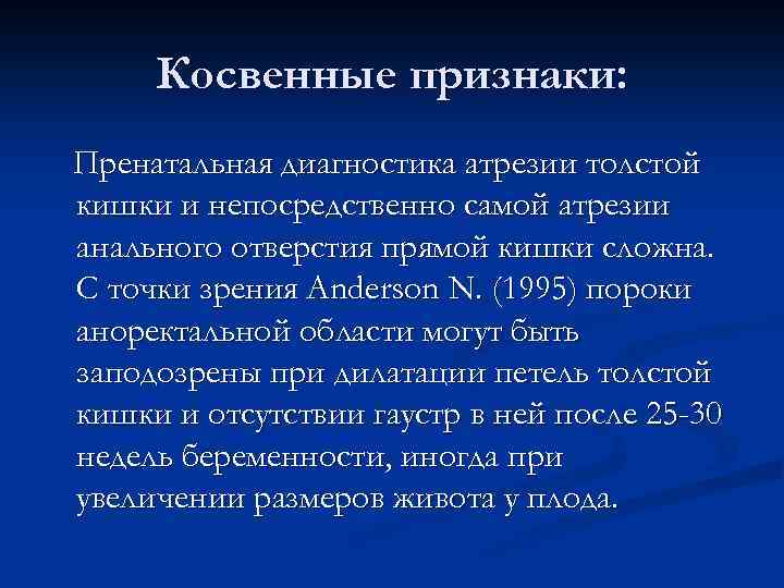 Косвенные признаки: Пренатальная диагностика атрезии толстой кишки и непосредственно самой атрезии анального отверстия прямой