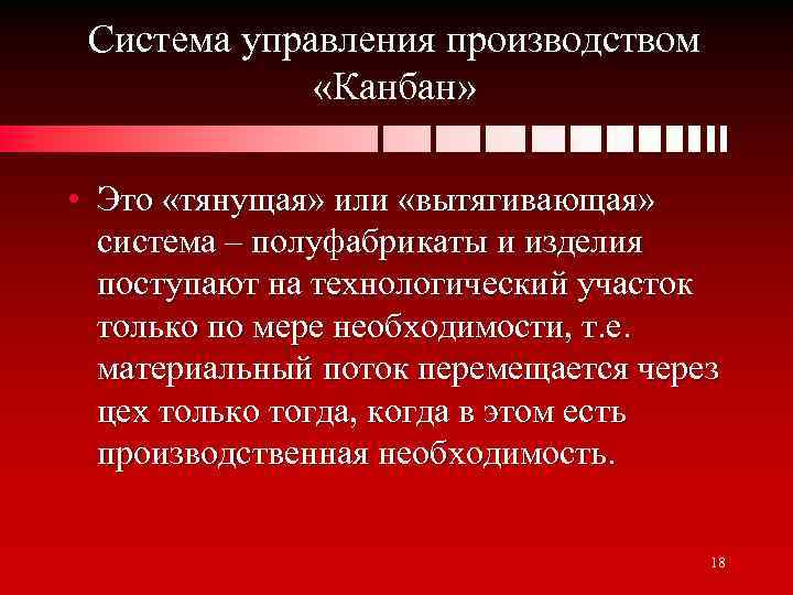 Система управления производством «Канбан» • Это «тянущая» или «вытягивающая» система – полуфабрикаты и изделия