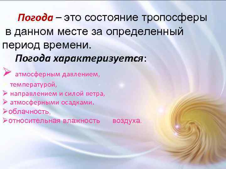 Погода – это состояние тропосферы в данном месте за определенный период времени. Погода характеризуется: